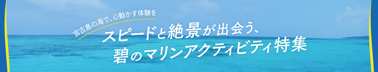 宮古島の海で、心動かす体験を。スピードと絶景が出会う碧のマリンアクティビティ特集